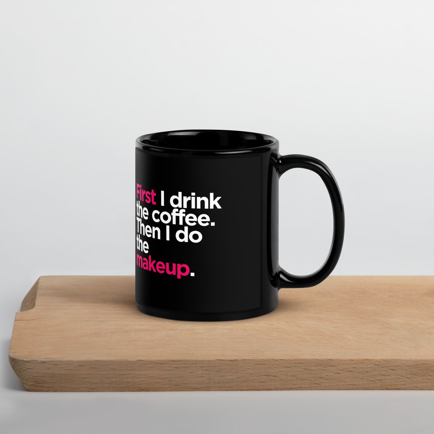 Black Glossy Mug- First I Drink the Coffee, Then I Do the Makeup - Makeup Artist Mug