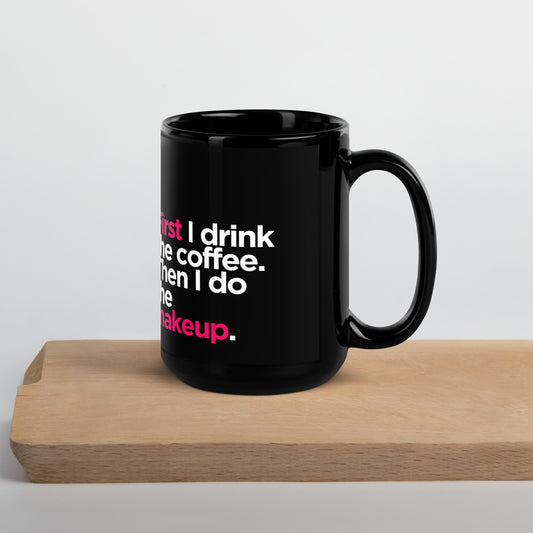 Black Glossy Mug- First I Drink the Coffee, Then I Do the Makeup - Makeup Artist Mug